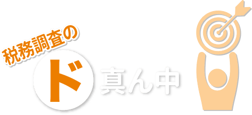 税務調査のド真ん中